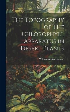 The Topography of The Chlorophyll Apparatus in Desert Plants - Cannon, William Austin
