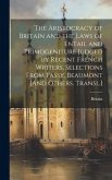 The Aristocracy of Britain and the Laws of Entail and Primogeniture Judged by Recent French Writers, Selections From Passy, Beaumont [And Others. Transl.]