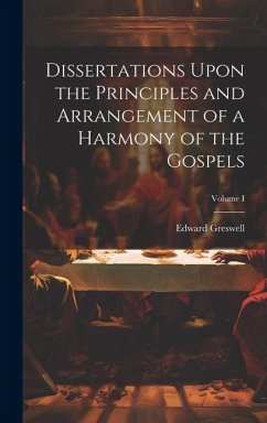 Dissertations Upon the Principles and Arrangement of a Harmony of the Gospels; Volume I - Greswell, Edward