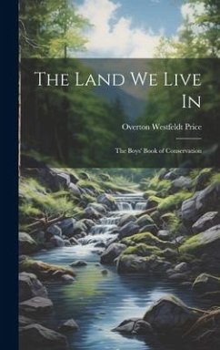 The Land we Live in; the Boys' Book of Conservation - Price, Overton Westfeldt