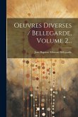 Oeuvres Diverses / Bellegarde, Volume 2...