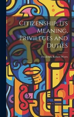 Citizenship, Its Meaning, Privileges and Duties - Worts, Frederick Robert