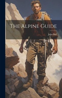 The Alpine Guide - Ball, John