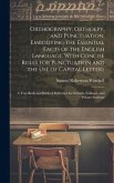 Orthography, Orthoepy, and Punctuation, Embodying the Essential Facts of the English Language, With Concise Rules for Punctuation and the use of Capital Letters; a Text-book and Book of Reference for Schools, Colleges, and Private Students