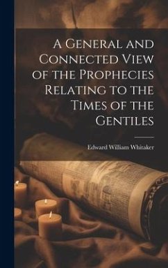 A General and Connected View of the Prophecies Relating to the Times of the Gentiles - Whitaker, Edward William