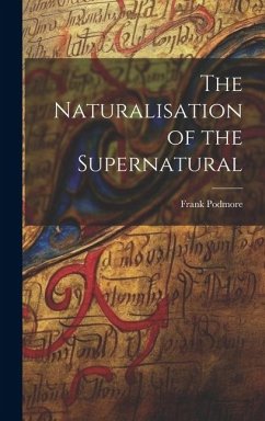 The Naturalisation of the Supernatural - Podmore, Frank