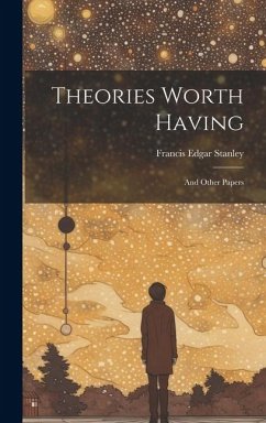 Theories Worth Having - Stanley, Francis Edgar