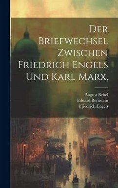 Der Briefwechsel zwischen Friedrich Engels und Karl Marx. - Bernstein, Eduard; Marx, Karl; Bebel, August
