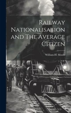 Railway Nationalisation and The Average Citizen - Moore, William H