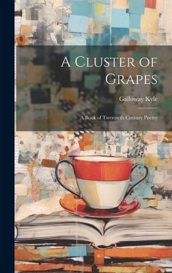 A Cluster of Grapes; a Book of Twentieth Century Poetry - Kyle, Galloway