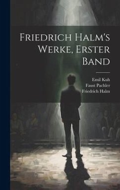 Friedrich Halm's Werke, erster Band - Halm, Friedrich; Pachler, Faust; Kuh, Emil