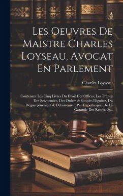 Les Oeuvres De Maistre Charles Loyseau, Avocat En Parlement - Loyseau, Charles