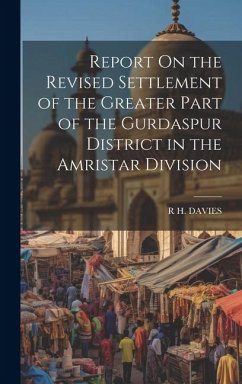 Report On the Revised Settlement of the Greater Part of the Gurdaspur District in the Amristar Division - Davies, R H