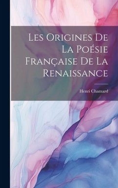 Les Origines de la Poésie Française de la Renaissance - Chamard, Henri