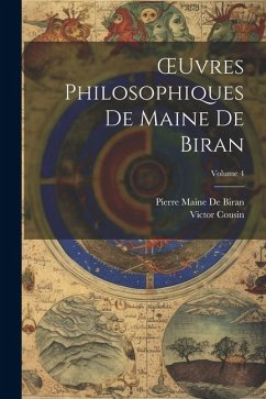 OEuvres Philosophiques De Maine De Biran; Volume 4 - Cousin, Victor; De Biran, Pierre Maine