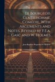 Le Bourgeois Gentilhomme, Comédie, With Arguments and Notes, Revised by F.E.a. Gasc and W. Holmes