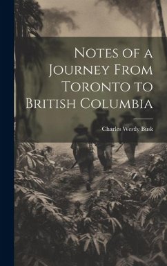 Notes of a Journey From Toronto to British Columbia - Busk, Charles Westly