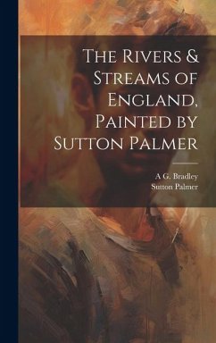 The Rivers & Streams of England, Painted by Sutton Palmer - Palmer, Sutton; Bradley, A G