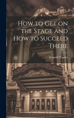 How to Get on the Stage and How to Succeed There - Wagner, Leopold