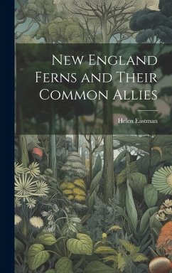 New England Ferns and Their Common Allies - Eastman, Helen