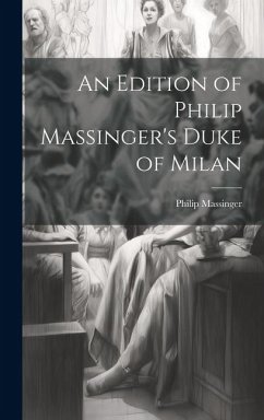 An Edition of Philip Massinger's Duke of Milan - Massinger, Philip