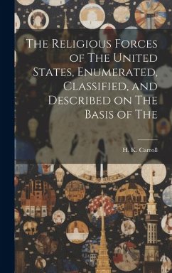 The Religious Forces of The United States, Enumerated, Classified, and Described on The Basis of The - Carroll, H K