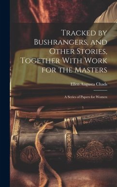 Tracked by Bushrangers, and Other Stories, Together With Work for the Masters - Chads, Ellen Augusta