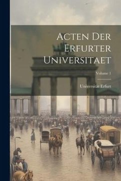 Acten Der Erfurter Universitaet; Volume 1 - Erfurt, Universität