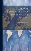 An "international Banker's" View of the League of Nations; an Address Delivered Before the Rochester Chamber of Commerce, Rochester, N.Y.