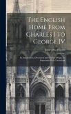 The English Home From Charles I to George IV; its Architecture, Decoration and Garden Design. 2d Impression With Corrections