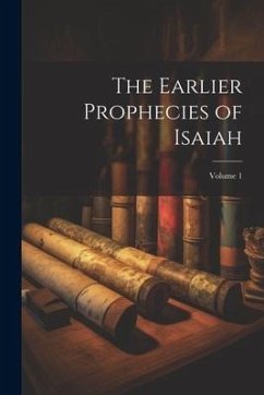 The Earlier Prophecies of Isaiah; Volume 1 - Anonymous