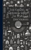 The Gospel in Nature a Series of Popular Discourses