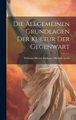 Die Allgemeinen Grundlagen der Kultur der Gegenwart - Hector Richard Albrecht Lexis, Wilhelm