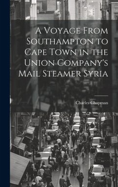 A Voyage From Southampton to Cape Town in the Union Company's Mail Steamer Syria - Chapman, Charles