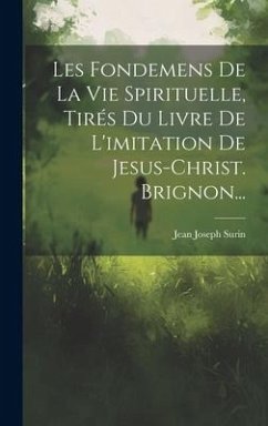 Les Fondemens De La Vie Spirituelle, Tirés Du Livre De L'imitation De Jesus-christ. Brignon... - Surin, Jean Joseph