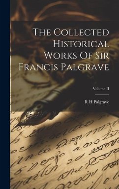 The Collected Historical Works Of Sir Francis Palgrave; Volume II - Palgrave, R H