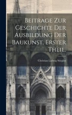 Beitrage zur Geschichte der Ausbildung der Baukunst. Erster Theil. - Stieglitz, Christian Ludwig