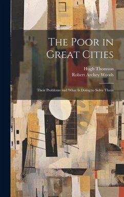 The Poor in Great Cities - Woods, Robert Archey; Thomson, Hugh