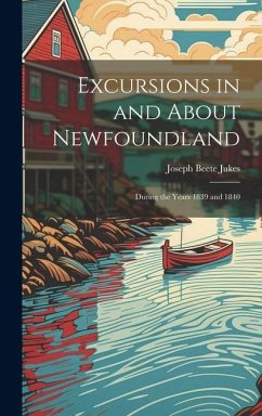 Excursions in and About Newfoundland - Jukes, Joseph Beete