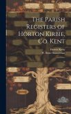 The Parish Registers of Horton Kirbie, Co. Kent