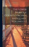 The Lower Norfolk County Virginia Antiquary, Volumes 1-2