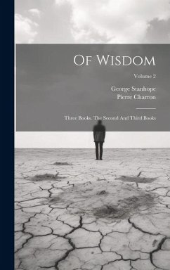 Of Wisdom - Charron, Pierre; Stanhope, George