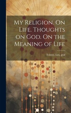 My Religion. On Life. Thoughts on God. On the Meaning of Life - Tolstoy, Leo