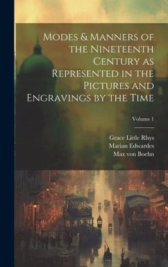 Modes & Manners of the Nineteenth Century as Represented in the Pictures and Engravings by the Time; Volume 1 - Rhys, Grace Little; Fischel, Oskar; Edwardes, Marian