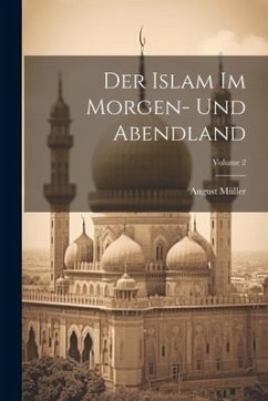 Der Islam Im Morgen- Und Abendland; Volume 2 - Müller, August