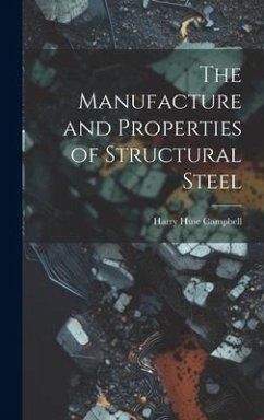 The Manufacture and Properties of Structural Steel - Campbell, Harry Huse