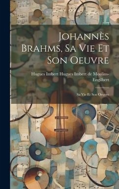 Johannès Brahms, sa vie et son Oeuvre - Imbert de Moulins-Engilbert, Hugues I