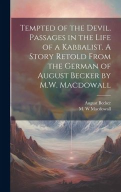 Tempted of the Devil. Passages in the Life of a Kabbalist. A Story Retold From the German of August Becker by M.W. Macdowall - W, Macdowall M; Becker, August