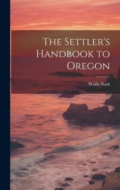 The Settler's Handbook to Oregon - Nash, Wallis