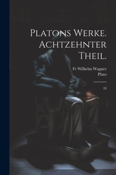 Platons Werke. Achtzehnter Theil. Platons Werke. Achtzehnter Theil.